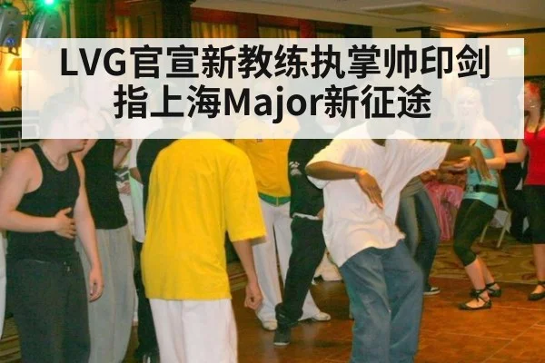 LVG官宣新教练执掌帅印剑指上海Major新征途