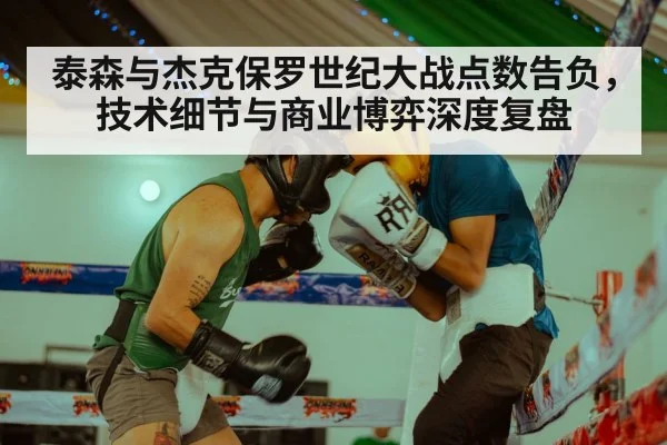 泰森与杰克保罗世纪大战点数告负，技术细节与商业博弈深度复盘
